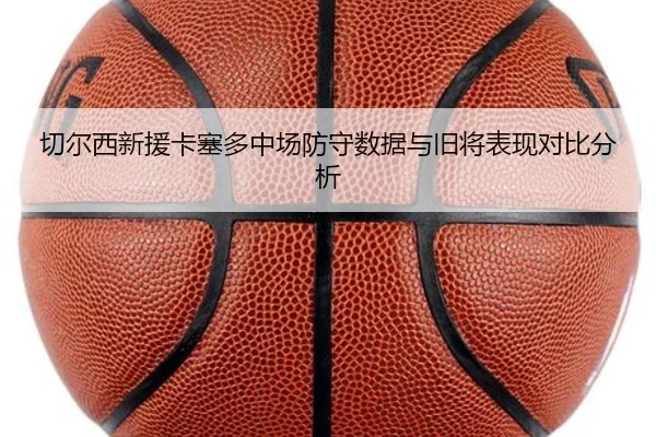 切尔西新援卡塞多中场防守数据与旧将表现对比分析